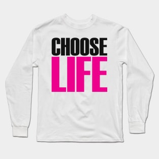 CHOOSE LIFE! Long Sleeve T-Shirt